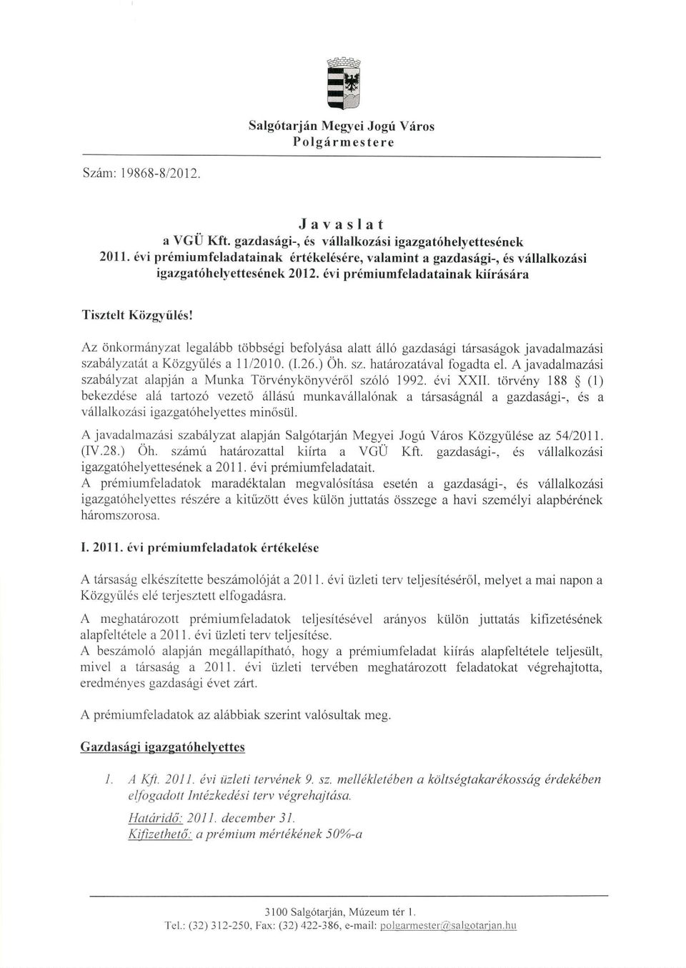 Az cinkorm6nyzat legakibb tribbsdgi befoly6sa alatt all6 gazdasigi tarsasdgok javadalmaz6si szab lyzatat a K<izgyril6s a 1112010. (1.26.) 0h. sz. hatfnozataval fogadta el.