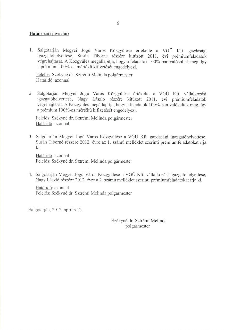 Sztrdmi Melinda polgiirmester Hatririd6: azonnal Salg6tarjrin Megyei Jogrl Vriros Kdzgyiildse drtdkelte a VGU Kft. v6llalkozrisi igazgat6helyettese, Nagy Litszl6 rdsz1re kitr2dtt 2011.