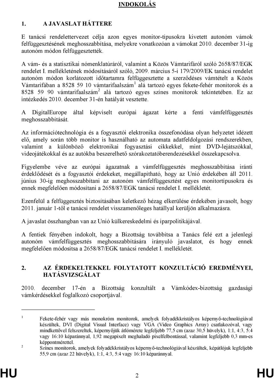 március 5-i 179/2009/EK tanácsi rendelet autonóm módon korlátozott időtartamra felfüggesztette a szerződéses vámtételt a Közös Vámtarifában a 8528 59 10 vámtarifaalszám 1 alá tartozó egyes