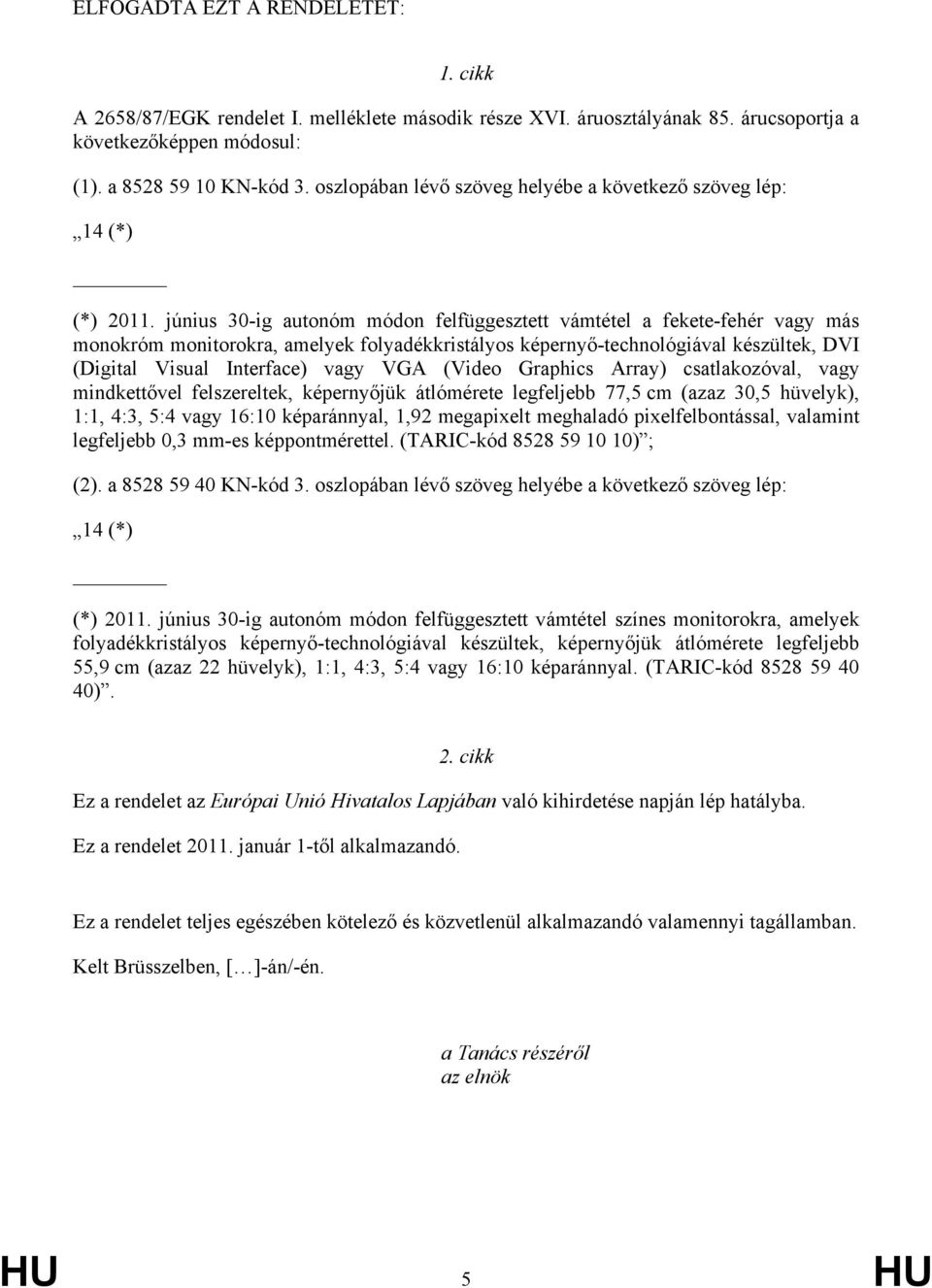 június 30-ig autonóm módon felfüggesztett vámtétel a fekete-fehér vagy más monokróm monitorokra, amelyek folyadékkristályos képernyő-technológiával készültek, DVI (Digital Visual Interface) vagy VGA