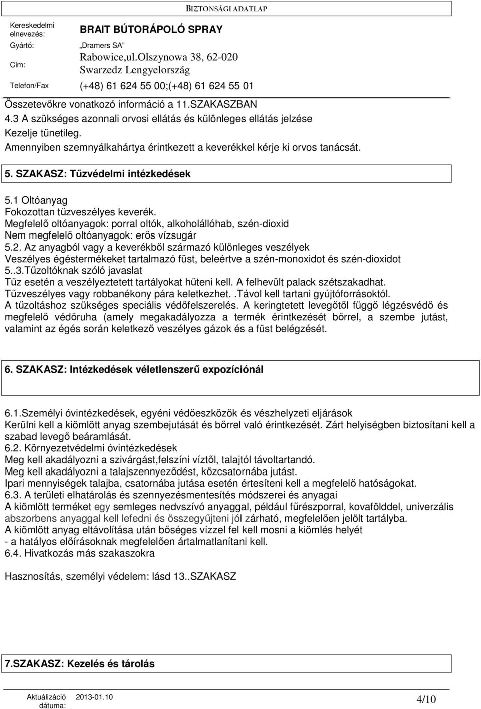 Megfelelı oltóanyagok: porral oltók, alkoholállóhab, szén-dioxid Nem megfelelı oltóanyagok: erıs vízsugár 5.2.