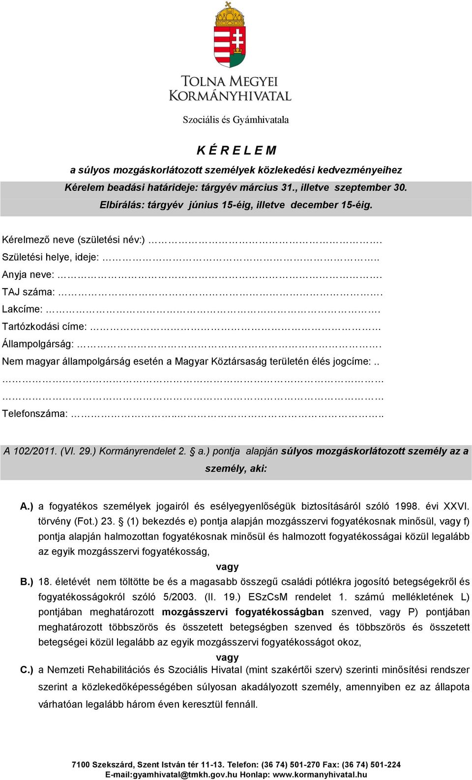 Nem magyar állampolgárság esetén a Magyar Köztársaság területén élés jogcíme:.. Telefonszáma:.... A 102/2011. (VI. 29.) Kormányrendelet 2. a.) pontja alapján súlyos mozgáskorlátozott személy az a személy, aki: A.