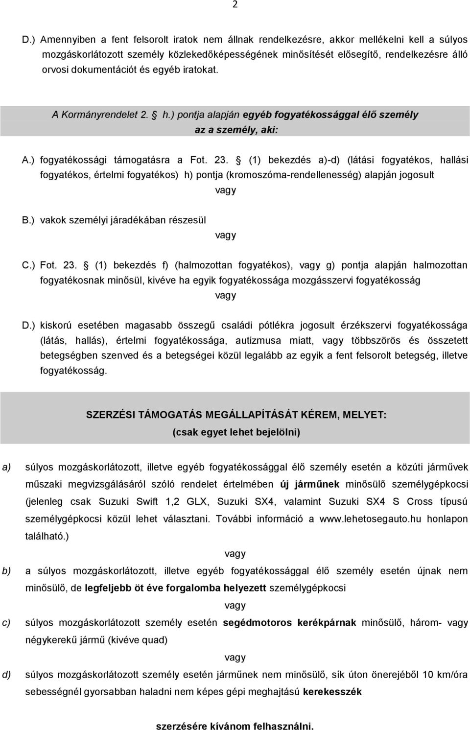 (1) bekezdés a)-d) (látási fogyatékos, hallási fogyatékos, értelmi fogyatékos) h) pontja (kromoszóma-rendellenesség) alapján jogosult B.) vakok személyi járadékában részesül C.) Fot. 23.