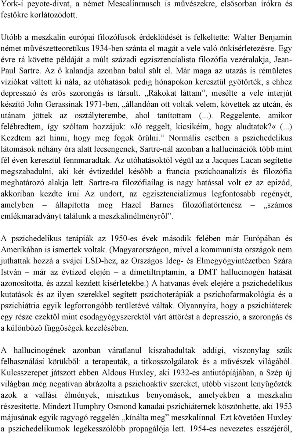 Egy évre rá követte példáját a múlt századi egzisztencialista filozófia vezéralakja, Jean- Paul Sartre. Az ő kalandja azonban balul sült el.