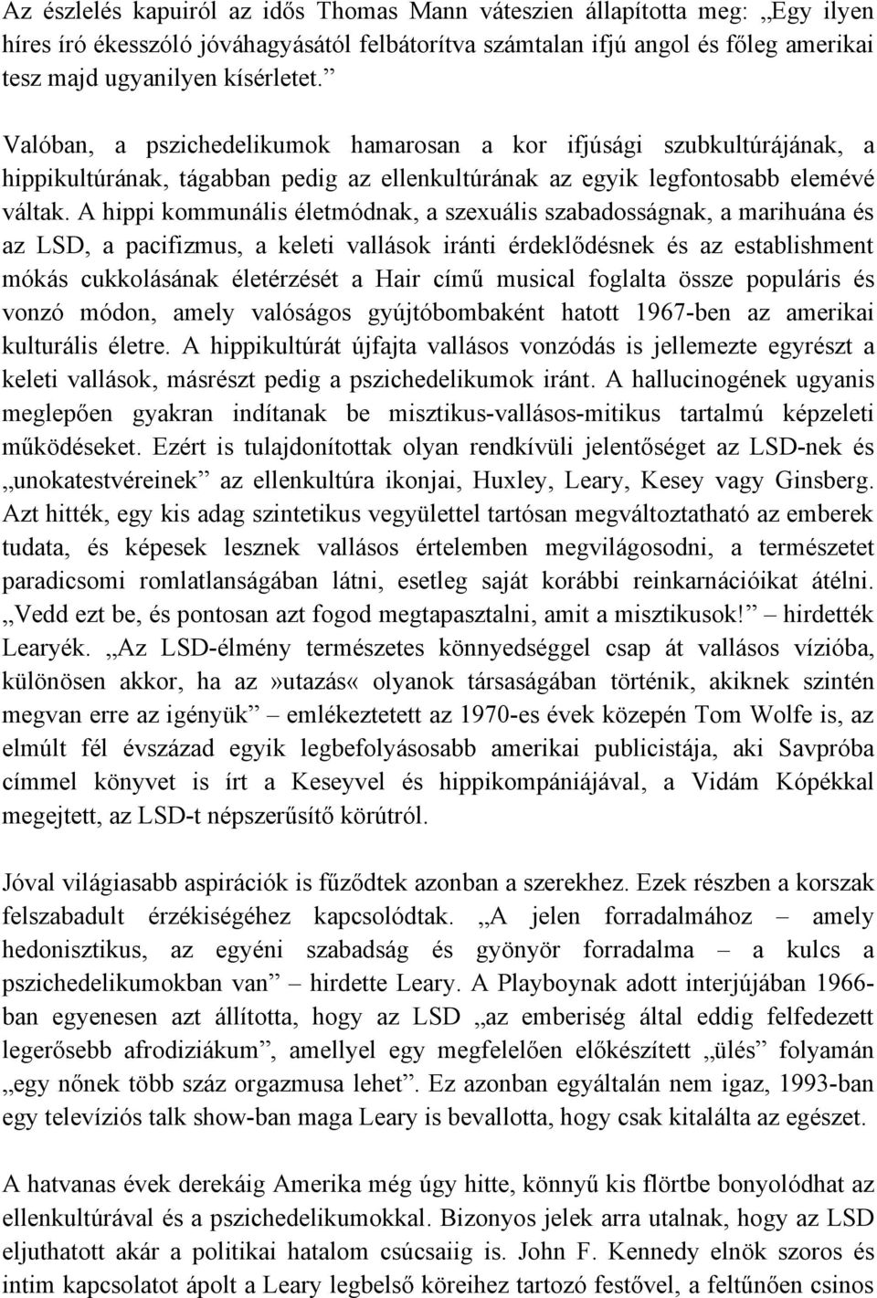 A hippi kommunális életmódnak, a szexuális szabadosságnak, a marihuána és az LSD, a pacifizmus, a keleti vallások iránti érdeklődésnek és az establishment mókás cukkolásának életérzését a Hair című