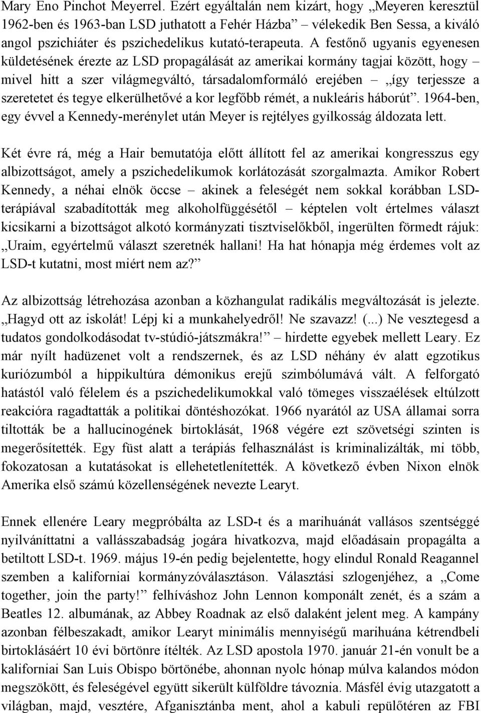 A festőnő ugyanis egyenesen küldetésének érezte az LSD propagálását az amerikai kormány tagjai között, hogy mivel hitt a szer világmegváltó, társadalomformáló erejében így terjessze a szeretetet és