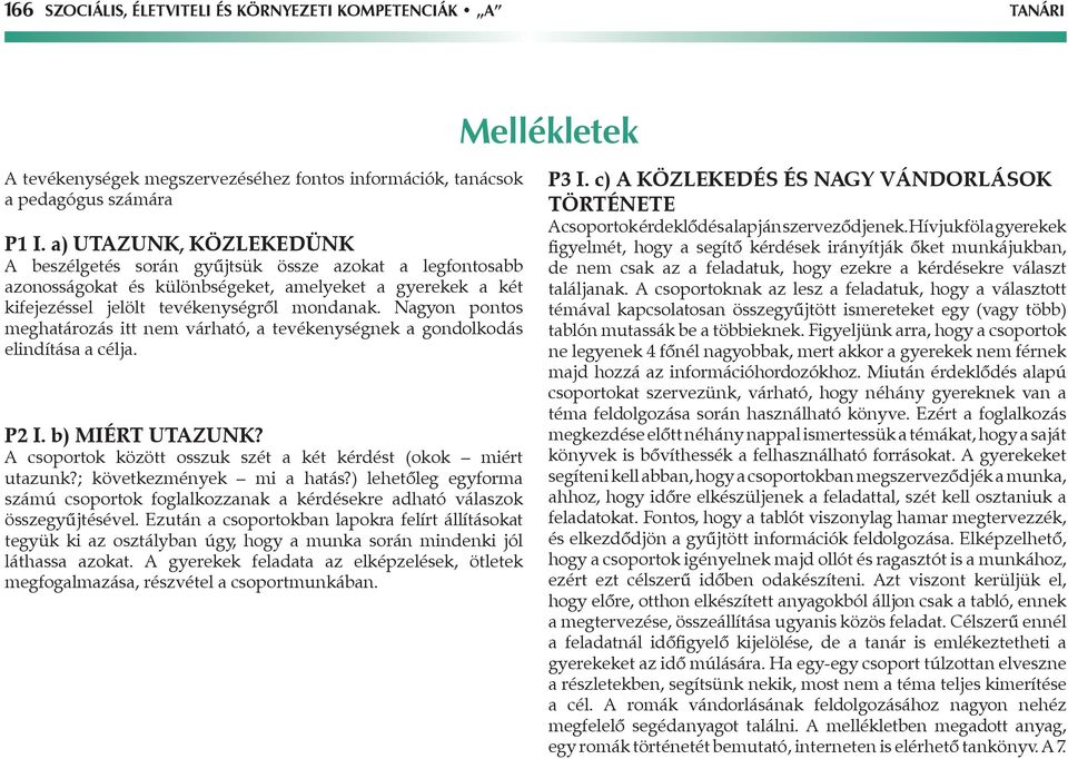 Nagyon pontos meghatározás itt nem várható, a tevékenységnek a gondolkodás elindítása a célja. P2 I. b) Miért utazunk? A csoportok között osszuk szét a két kérdést (okok miért utazunk?