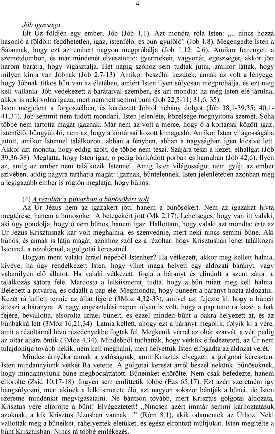 Amikor fetrengett a szemétdombon, és már mindenét elveszítette: gyermekeit, vagyonát, egészségét, akkor jött három barátja, hogy vigasztalja.