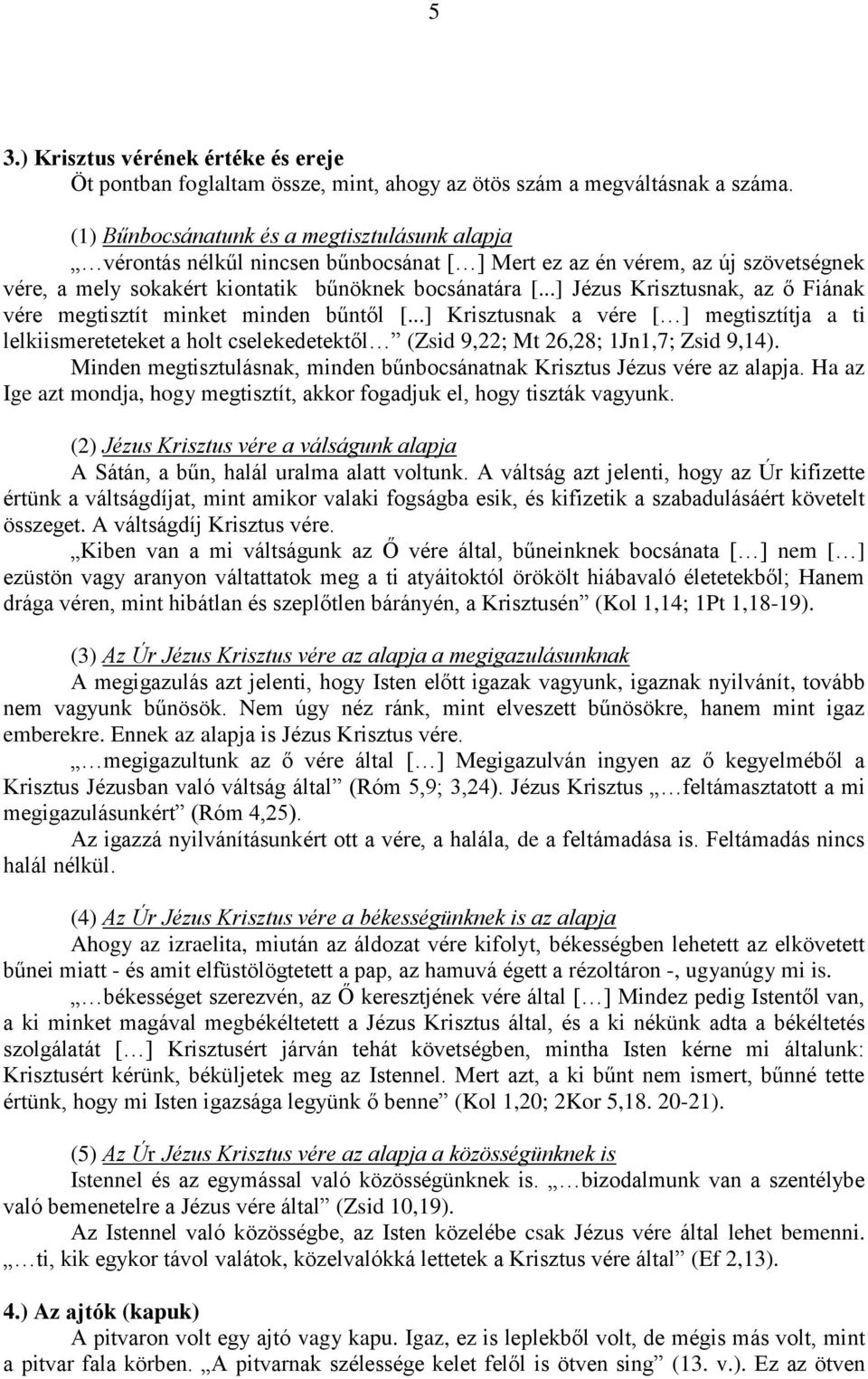 ..] Jézus Krisztusnak, az ő Fiának vére megtisztít minket minden bűntől [...] Krisztusnak a vére [ ] megtisztítja a ti lelkiismereteteket a holt cselekedetektől (Zsid 9,22; Mt 26,28; 1Jn1,7; Zsid 9,14).