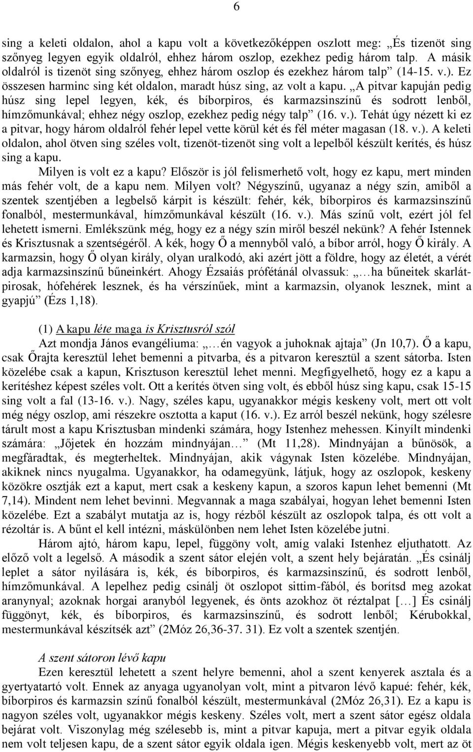 A pitvar kapuján pedig húsz sing lepel legyen, kék, és bíborpiros, és karmazsinszínű és sodrott lenből, hímzőmunkával; ehhez négy oszlop, ezekhez pedig négy talp (16. v.).