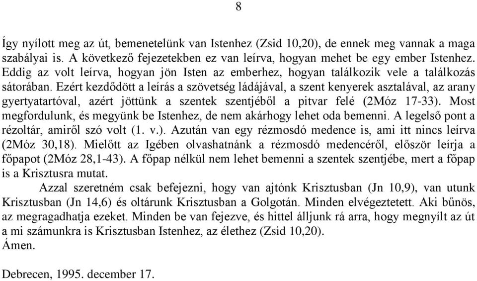 Ezért kezdődött a leírás a szövetség ládájával, a szent kenyerek asztalával, az arany gyertyatartóval, azért jöttünk a szentek szentjéből a pitvar felé (2Móz 17-33).