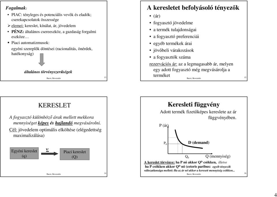 fogyasztó preferenciái egyéb termékek árai jövıbeli várakozások a fogyasztók száma rezervációs ár: az a legmagasabb ár, melyen egy adott fogyasztó még megvásárolja a terméket 15 KERELET A fogyasztó