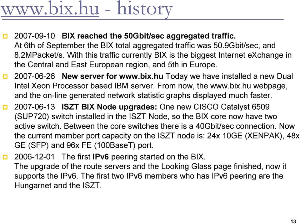 hu Today we have installed a new Dual Intel Xeon Processor based IBM server. From now, the www.bix.hu webpage, and the on-line generated network statistic graphs displayed much faster.