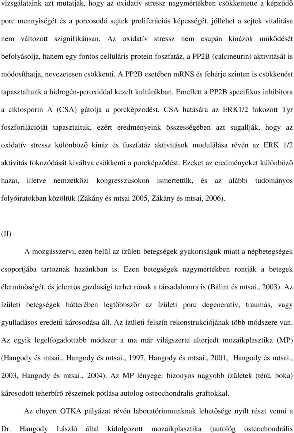 A PP2B esetében mrns és fehérje szinten is csökkenést tapasztaltunk a hidrogén-peroxiddal kezelt kultúrákban. Emellett a PP2B specifikus inhibitora a ciklosporin A (CSA) gátolja a porcképződést.