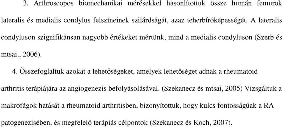 Összefoglaltuk azokat a lehetőségeket, amelyek lehetőséget adnak a rheumatoid arthritis terápiájára az angiogenezis befolyásolásával.