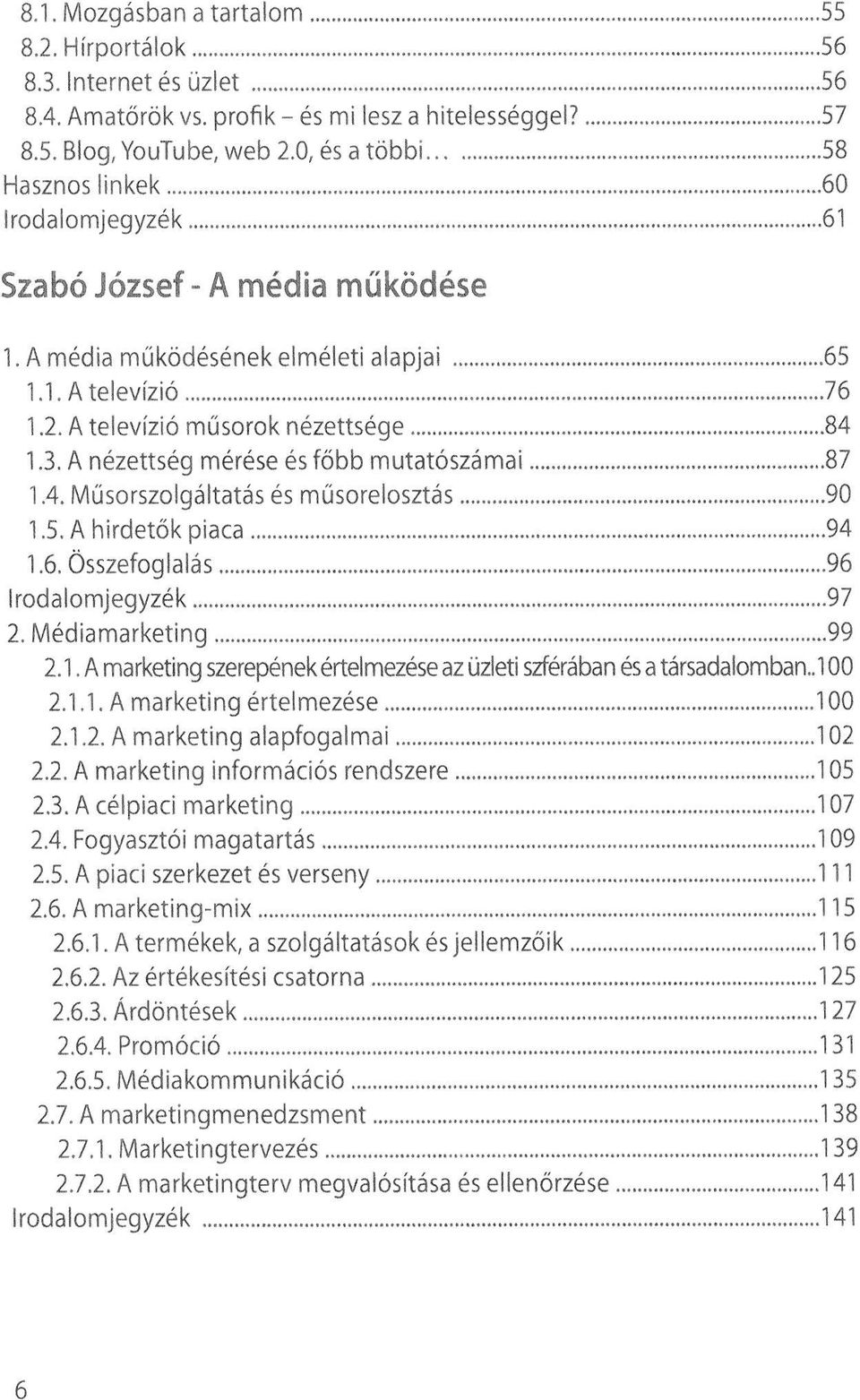 A nézettség mérése és főbb mutatószámai 87 1.4. Műsorszolgáltatás és műsorelosztás 90 1.5. A hirdetők piaca 94 1.6. Összefoglalás 96 Irodalomjegyzék 97 2. Médiamarketing 99 2.1. A marketing szerepének értelmezése az üzleti szférában és a társadalomban.