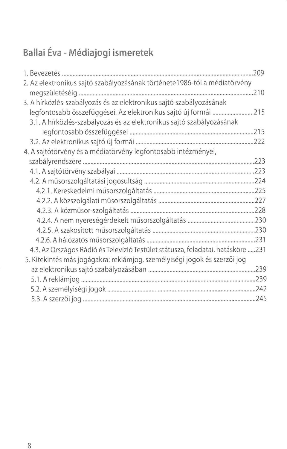 3.1. A hírközlés-szabályozás és az elektronikus sajtó szabályozásának legfontosabb összefüggései 215 3.2. Az elektronikus sajtó új formái 222 4.