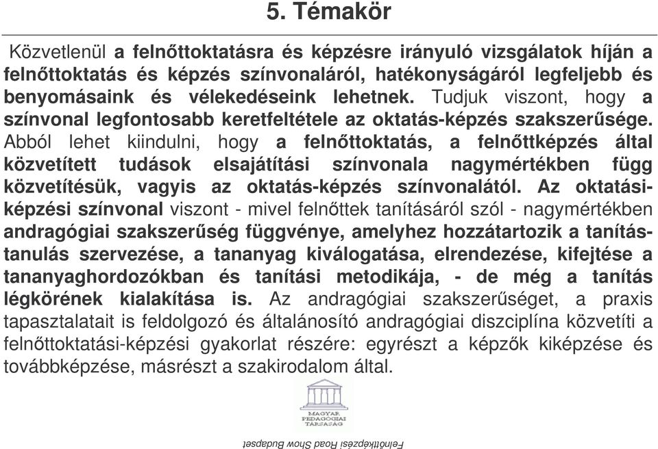 Abból lehet kiindulni, hogy a felnttoktatás, a felnttképzés által közvetített tudások elsajátítási színvonala nagymértékben függ közvetítésük, vagyis az oktatás-képzés színvonalától.