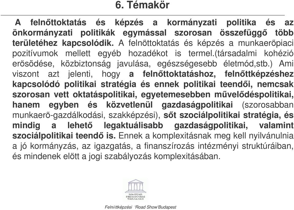 ) Ami viszont azt jelenti, hogy a felnttoktatáshoz, felnttképzéshez kapcsolódó politikai stratégia és ennek politikai teendi, nemcsak szorosan vett oktatáspolitikai, egyetemesebben mveldéspolitikai,