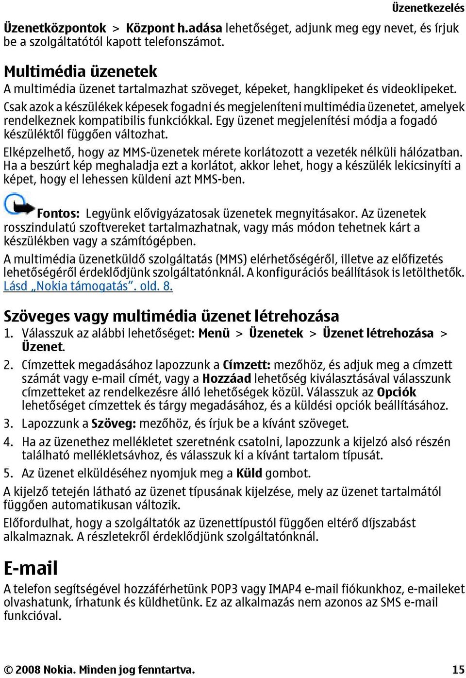 Csak azok a készülékek képesek fogadni és megjeleníteni multimédia üzenetet, amelyek rendelkeznek kompatibilis funkciókkal. Egy üzenet megjelenítési módja a fogadó készüléktől függően változhat.