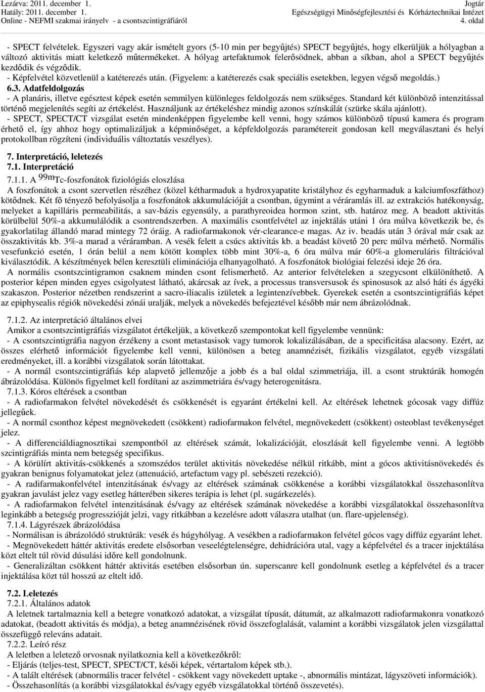 (Figyelem: a katéterezés csak speciális esetekben, legyen végső megoldás.) 6.3. Adatfeldolgozás - A planáris, illetve egésztest képek esetén semmilyen különleges feldolgozás nem szükséges.