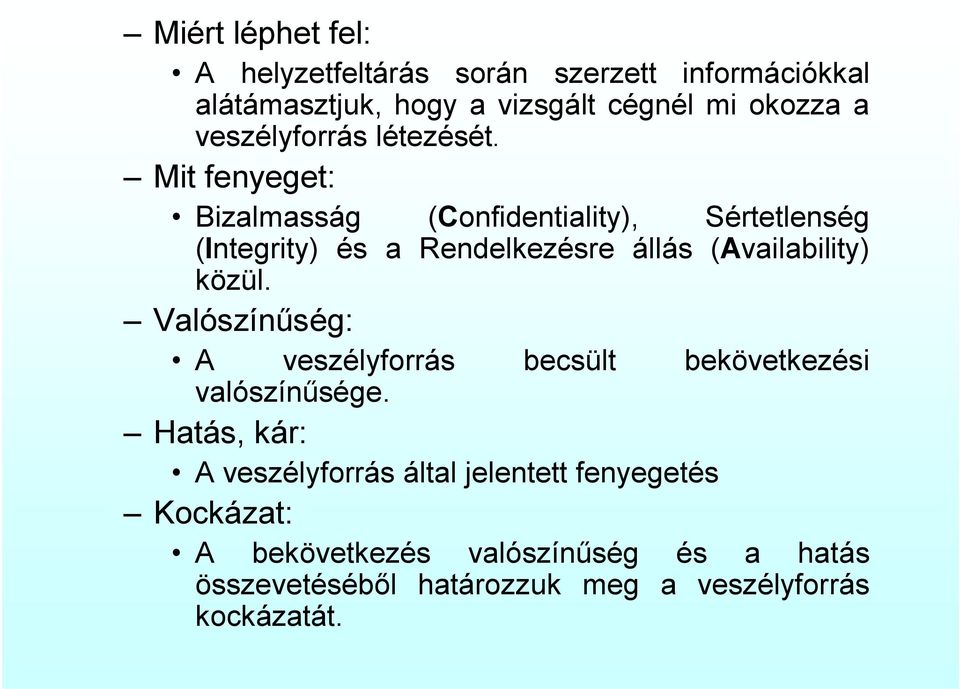 Mit fenyeget: Bizalmasság (Confidentiality), Sértetlenség (Integrity) és a Rendelkezésre állás (Availability) közül.