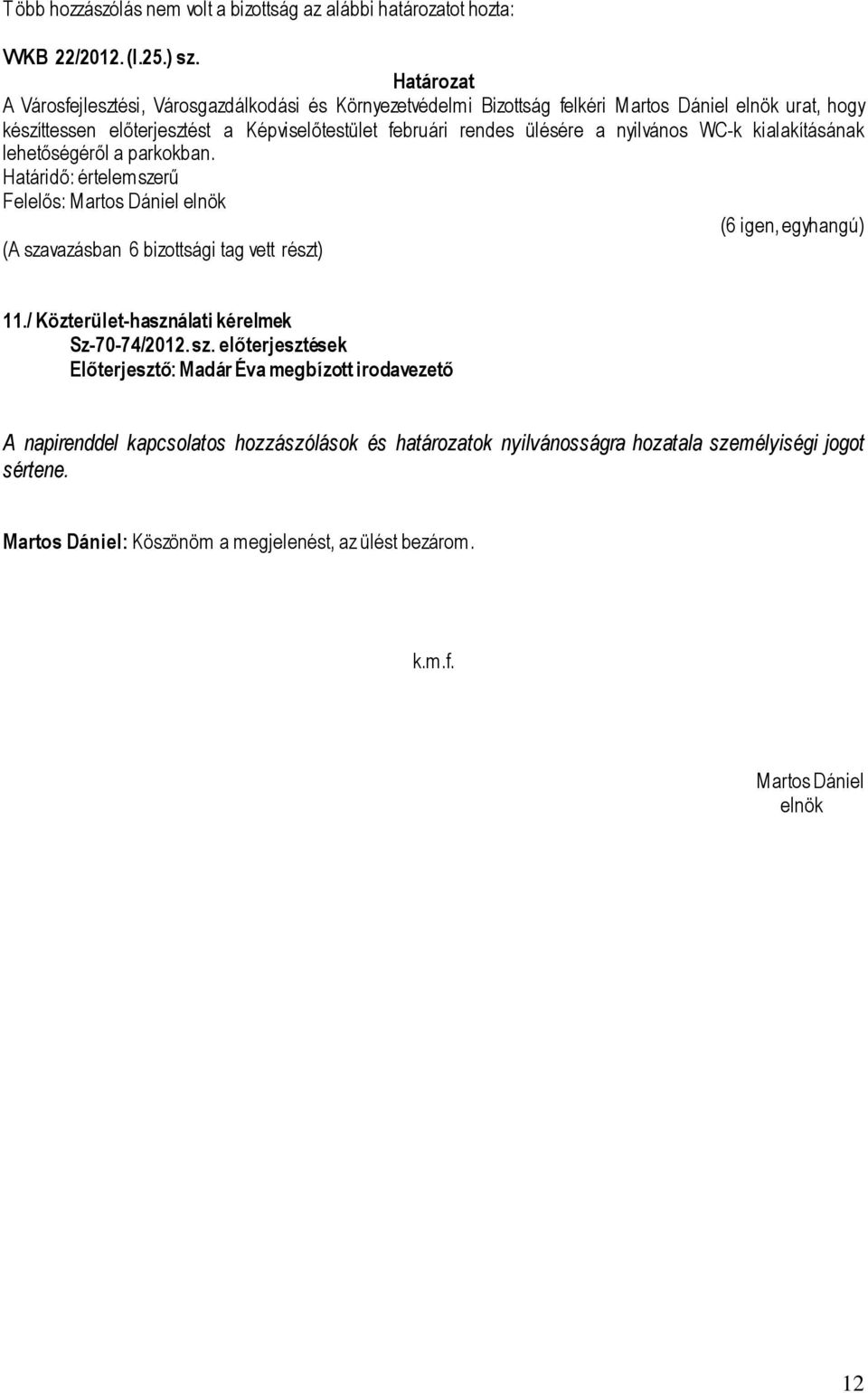 rendes ülésére a nyilvános WC-k kialakításának lehetőségéről a parkokban. Határidő: értelemszerű 11./ Közterület-használati kérelmek Sz-70-74/2012. sz.