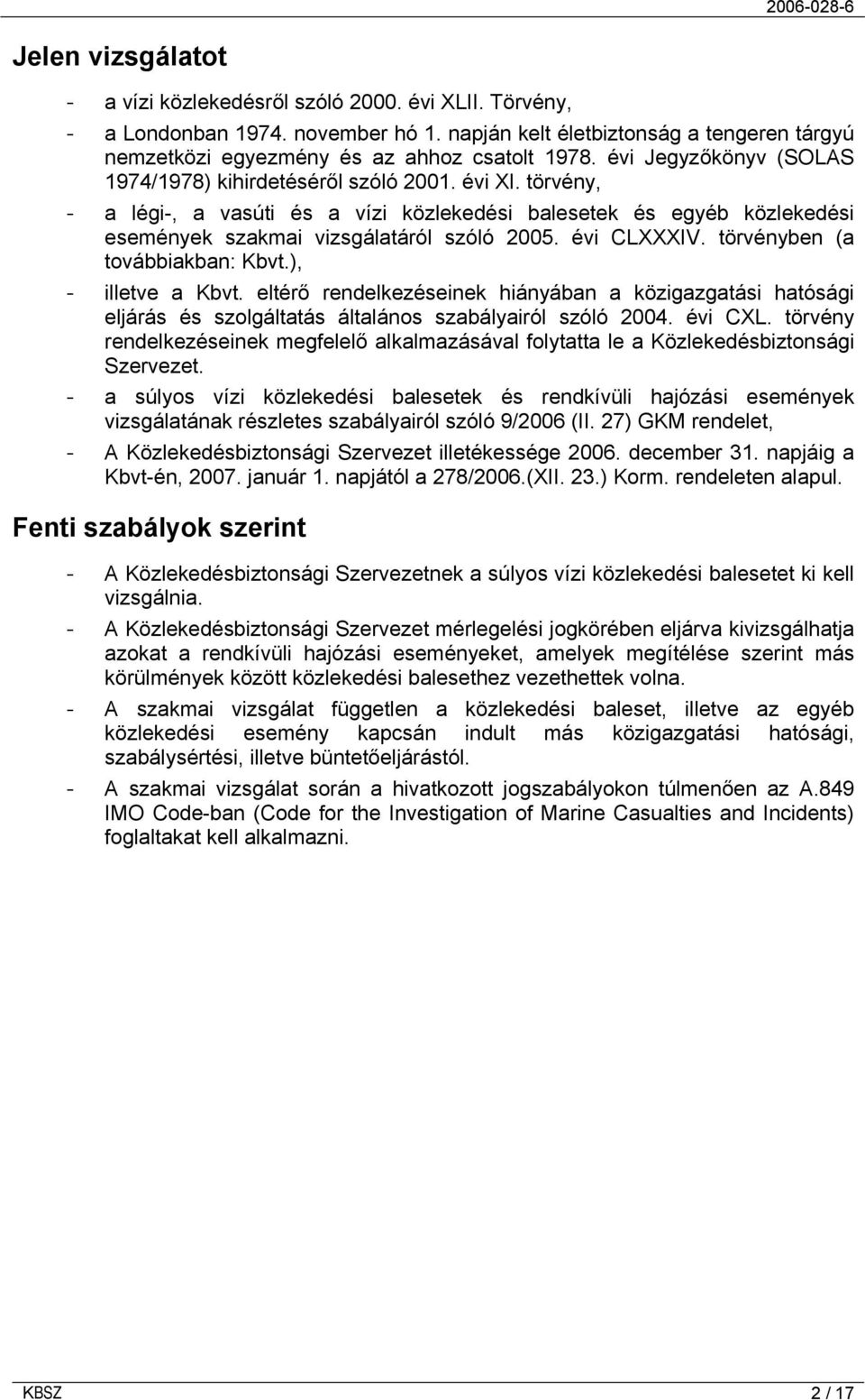 évi CLXXXIV. törvényben (a továbbiakban: Kbvt.), - illetve a Kbvt. eltérő rendelkezéseinek hiányában a közigazgatási hatósági eljárás és szolgáltatás általános szabályairól szóló 2004. évi CXL.