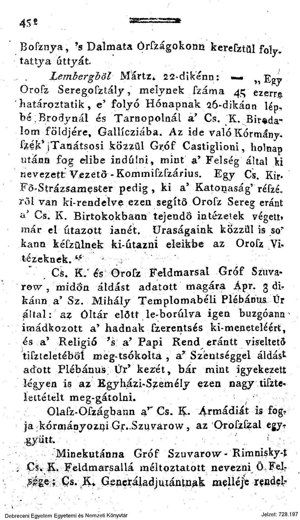 Bir^da^ lom földjére, Galiícziába* Az ide való Kormány, %ék' jtanátsosi fcözzül Gr.óf Castiglioni, holnap utána fog elibe Indulni^ mint a* Felség által ki nevezett; Vezető-Kommifzfzái-ius. Egy Cs.