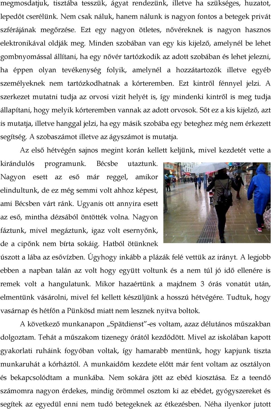 Minden szobában van egy kis kijelzı, amelynél be lehet gombnyomással állítani, ha egy nıvér tartózkodik az adott szobában és lehet jelezni, ha éppen olyan tevékenység folyik, amelynél a hozzátartozók