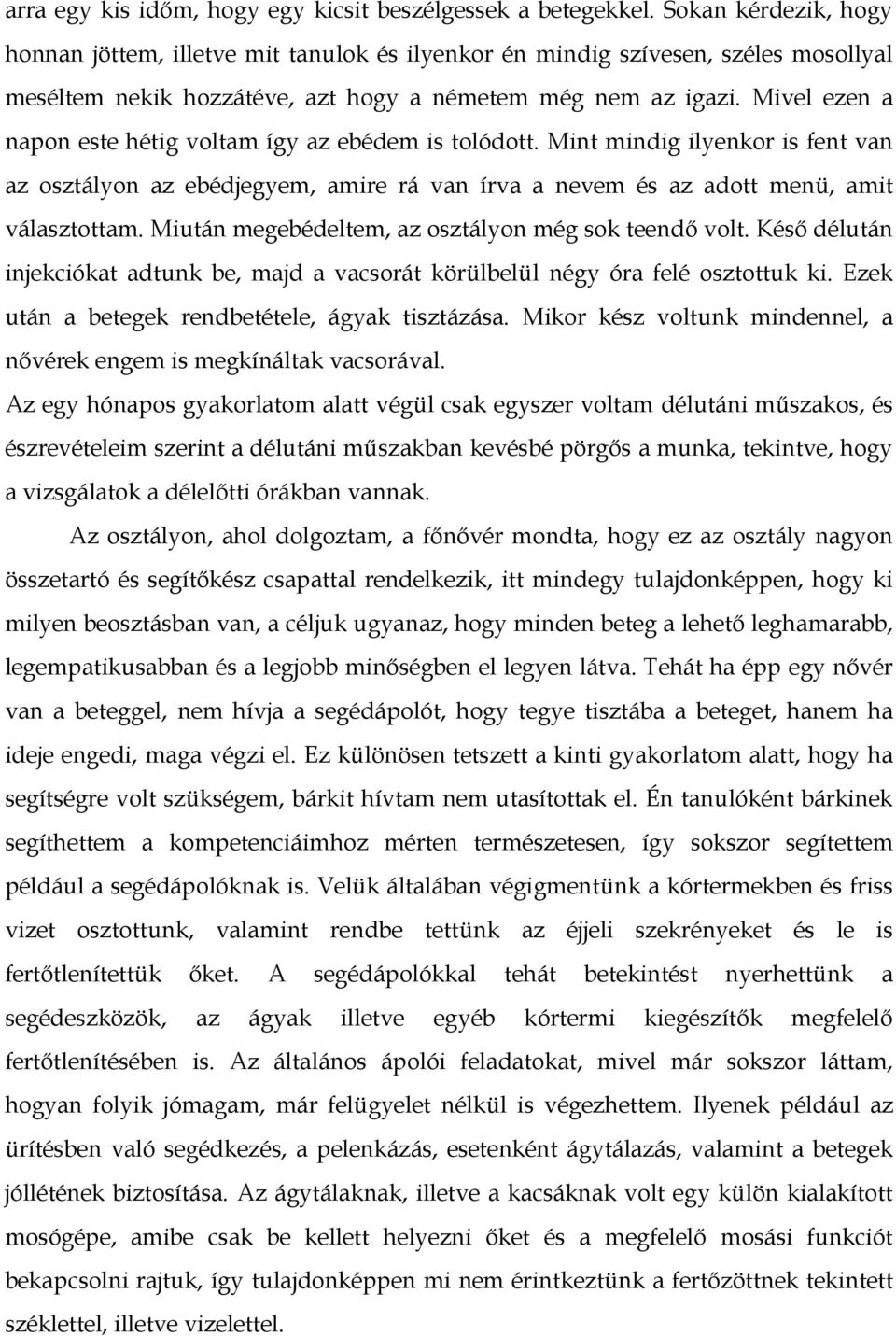 Mivel ezen a napon este hétig voltam így az ebédem is tolódott. Mint mindig ilyenkor is fent van az osztályon az ebédjegyem, amire rá van írva a nevem és az adott menü, amit választottam.