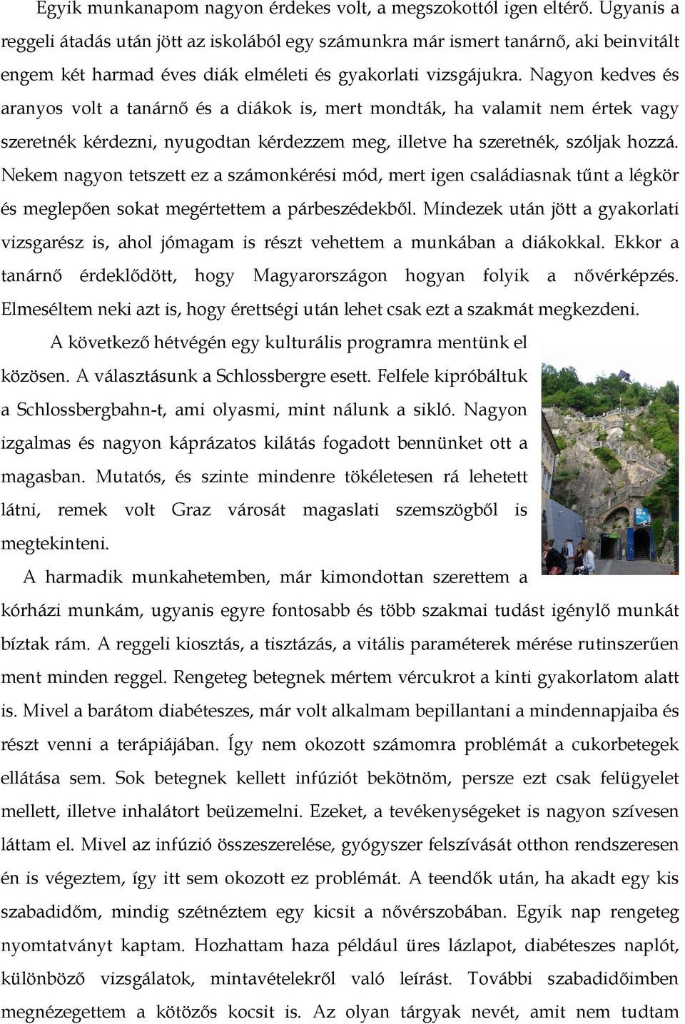 Nagyon kedves és aranyos volt a tanárnı és a diákok is, mert mondták, ha valamit nem értek vagy szeretnék kérdezni, nyugodtan kérdezzem meg, illetve ha szeretnék, szóljak hozzá.