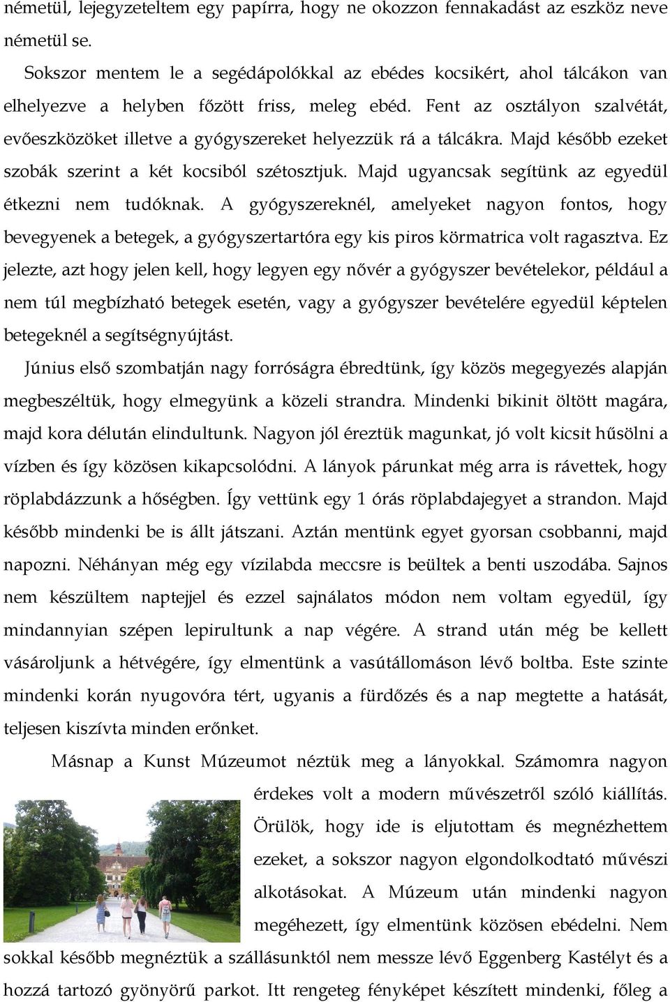 Fent az osztályon szalvétát, evıeszközöket illetve a gyógyszereket helyezzük rá a tálcákra. Majd késıbb ezeket szobák szerint a két kocsiból szétosztjuk.
