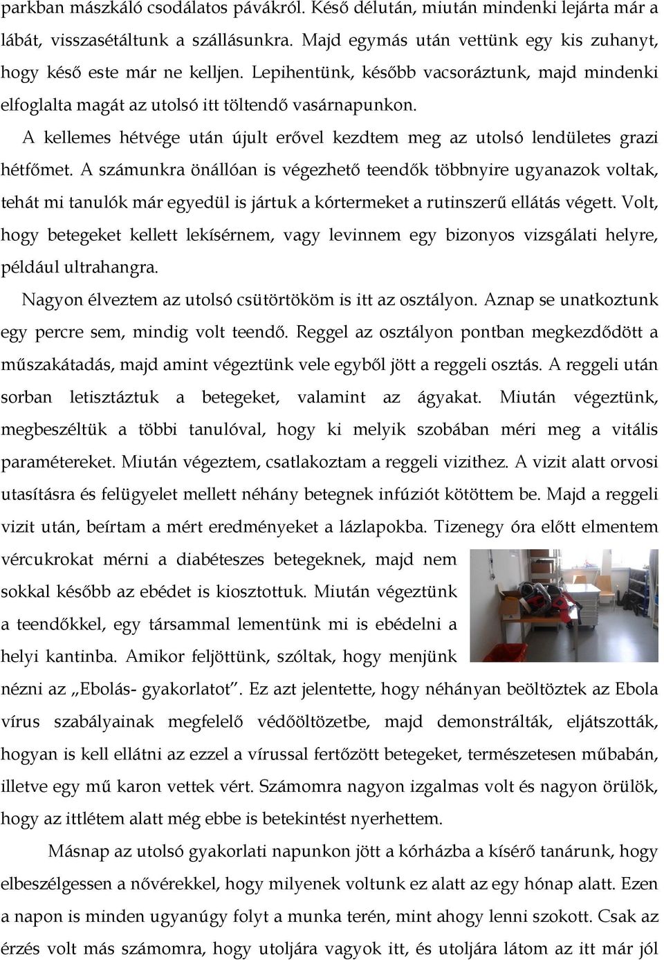 A számunkra önállóan is végezhetı teendık többnyire ugyanazok voltak, tehát mi tanulók már egyedül is jártuk a kórtermeket a rutinszerő ellátás végett.