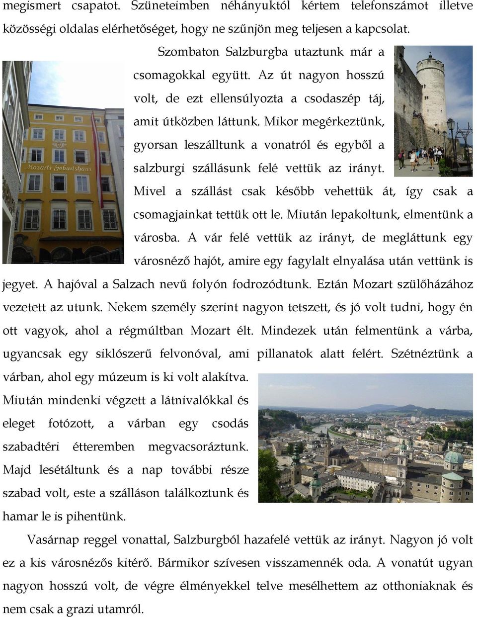 Mikor megérkeztünk, gyorsan leszálltunk a vonatról és egybıl a salzburgi szállásunk felé vettük az irányt. Mivel a szállást csak késıbb vehettük át, így csak a csomagjainkat tettük ott le.