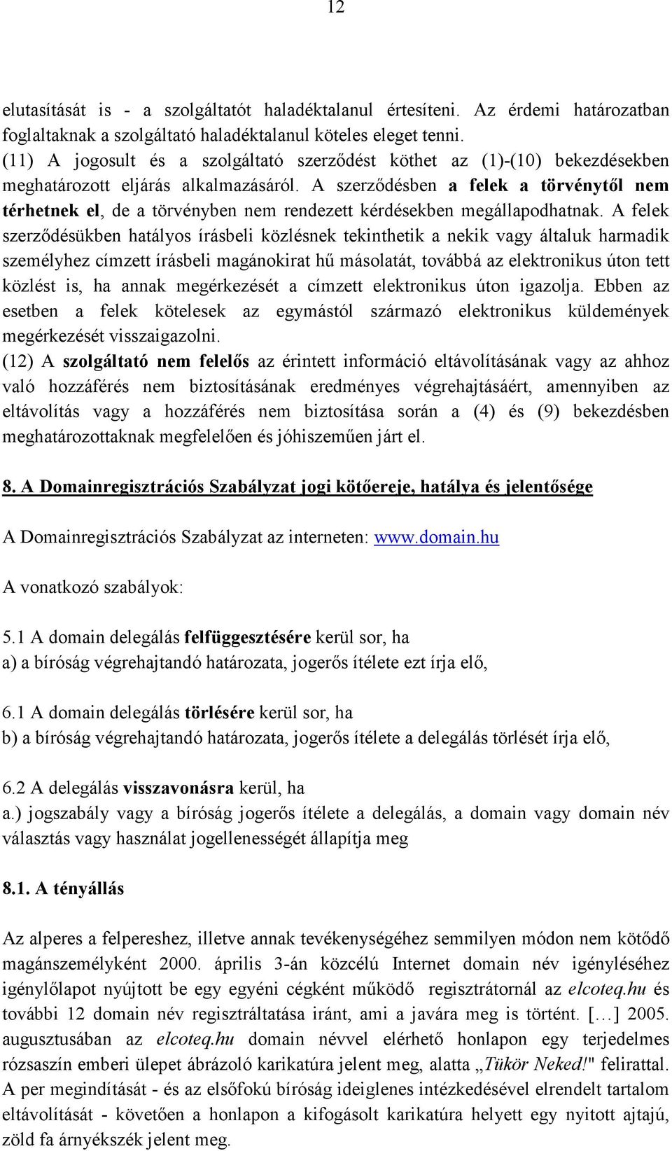 A szerződésben a felek a törvénytől nem térhetnek el, de a törvényben nem rendezett kérdésekben megállapodhatnak.