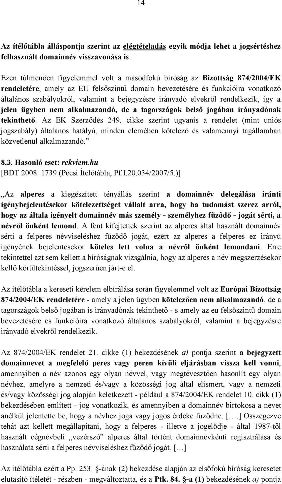 bejegyzésre irányadó elvekről rendelkezik, így a jelen ügyben nem alkalmazandó, de a tagországok belső jogában irányadónak tekinthető. Az EK Szerződés 249.