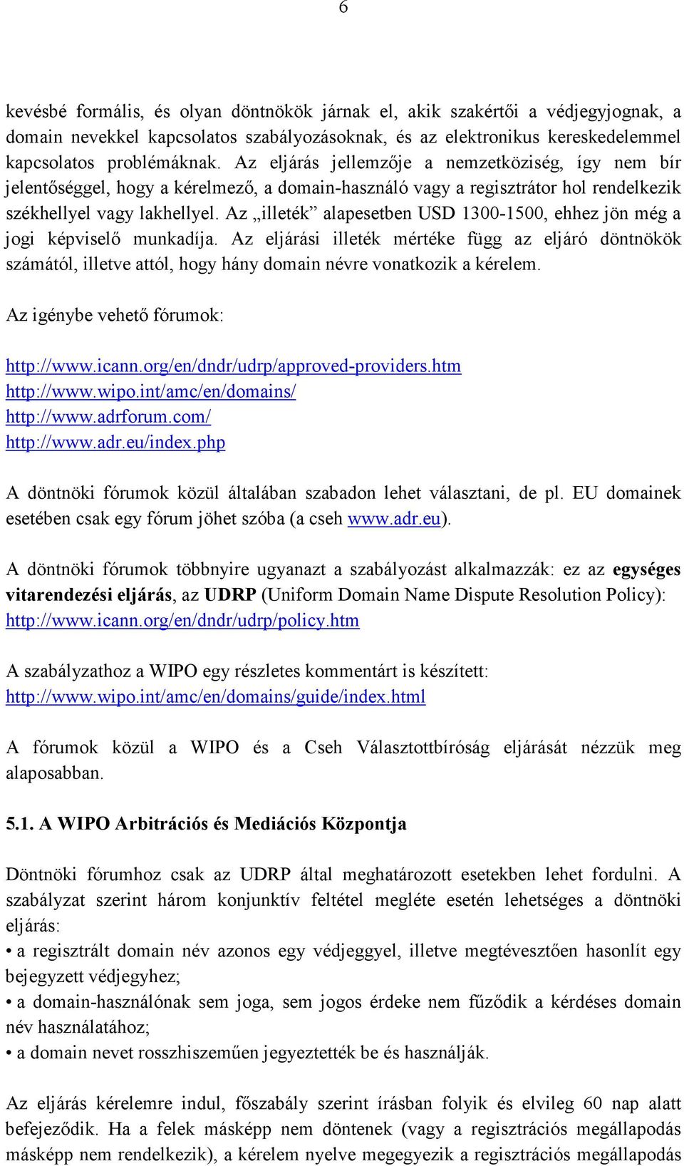 Az illeték alapesetben USD 1300-1500, ehhez jön még a jogi képviselő munkadíja.