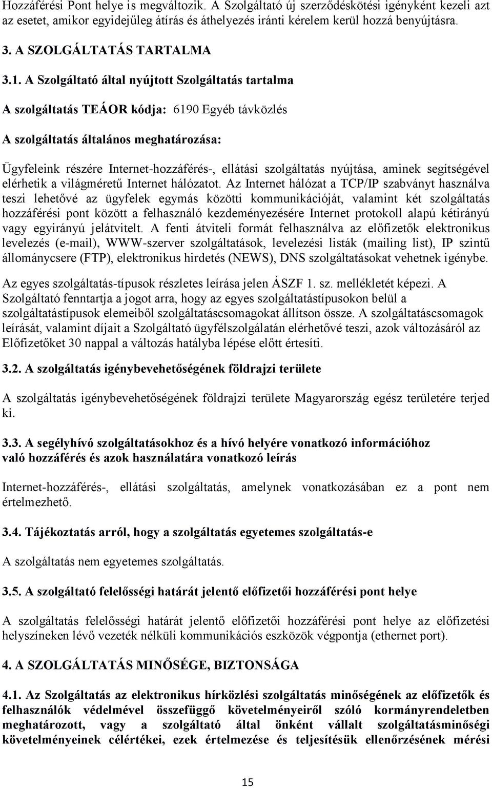 A Szolgáltató által nyújtott Szolgáltatás tartalma A szolgáltatás TEÁOR kódja: 6190 Egyéb távközlés A szolgáltatás általános meghatározása: Ügyfeleink részére Internet-hozzáférés-, ellátási