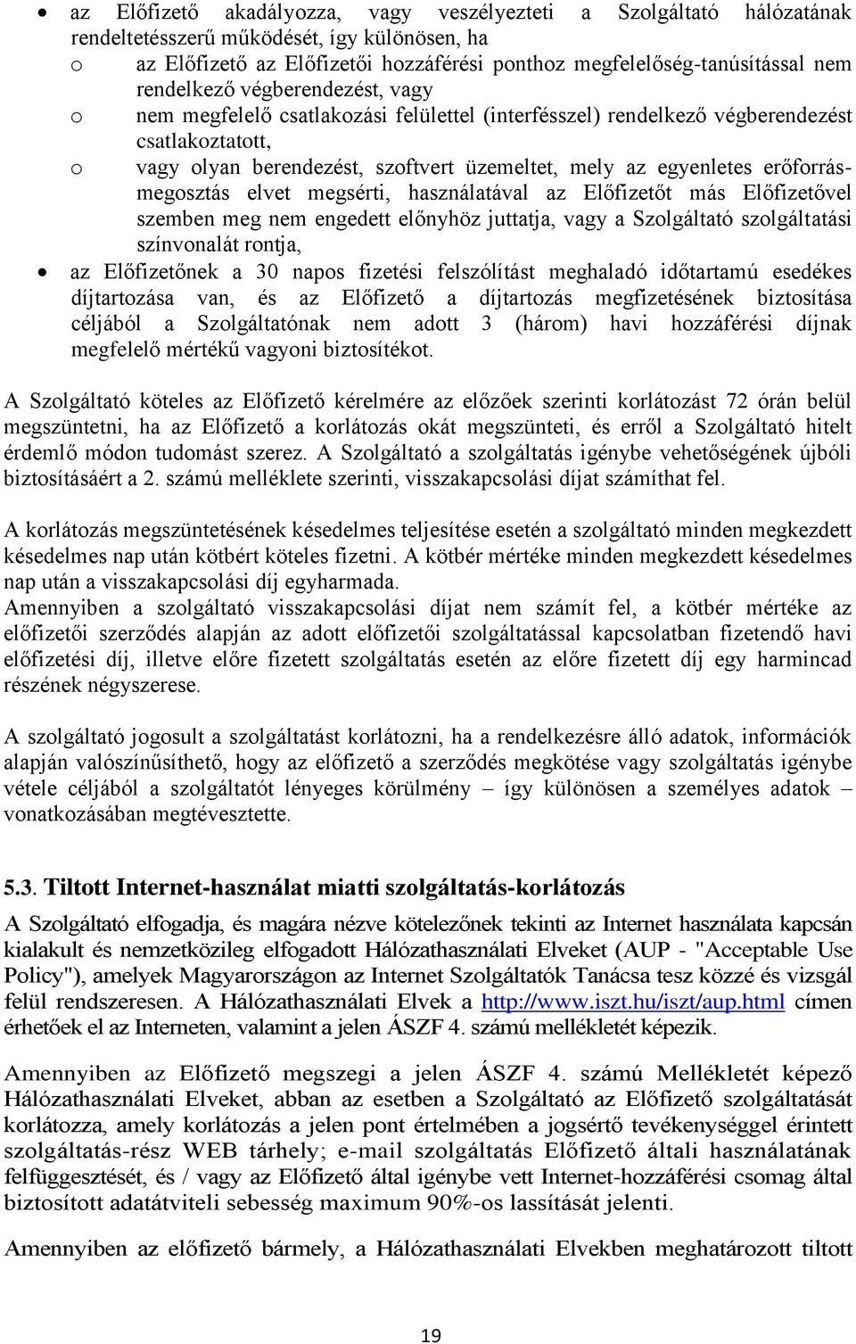 erőforrásmegosztás elvet megsérti, használatával az Előfizetőt más Előfizetővel szemben meg nem engedett előnyhöz juttatja, vagy a Szolgáltató szolgáltatási színvonalát rontja, az Előfizetőnek a 30