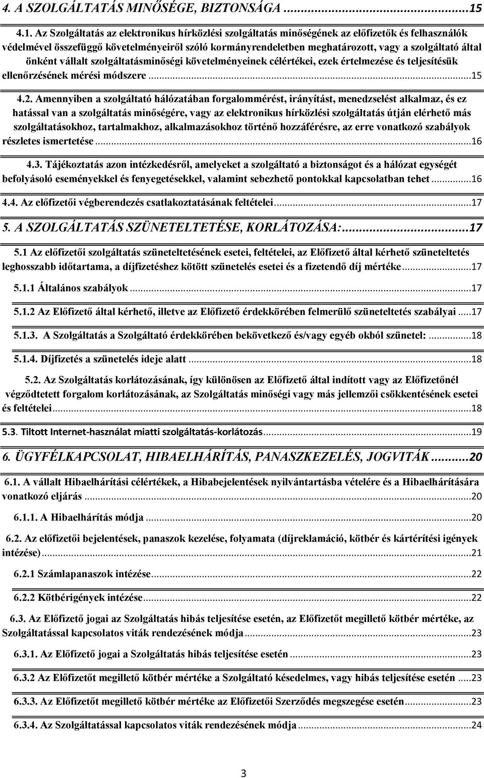 szolgáltató által önként vállalt szolgáltatásminőségi követelményeinek célértékei, ezek értelmezése és teljesítésük ellenőrzésének mérési módszere...15 4.2.