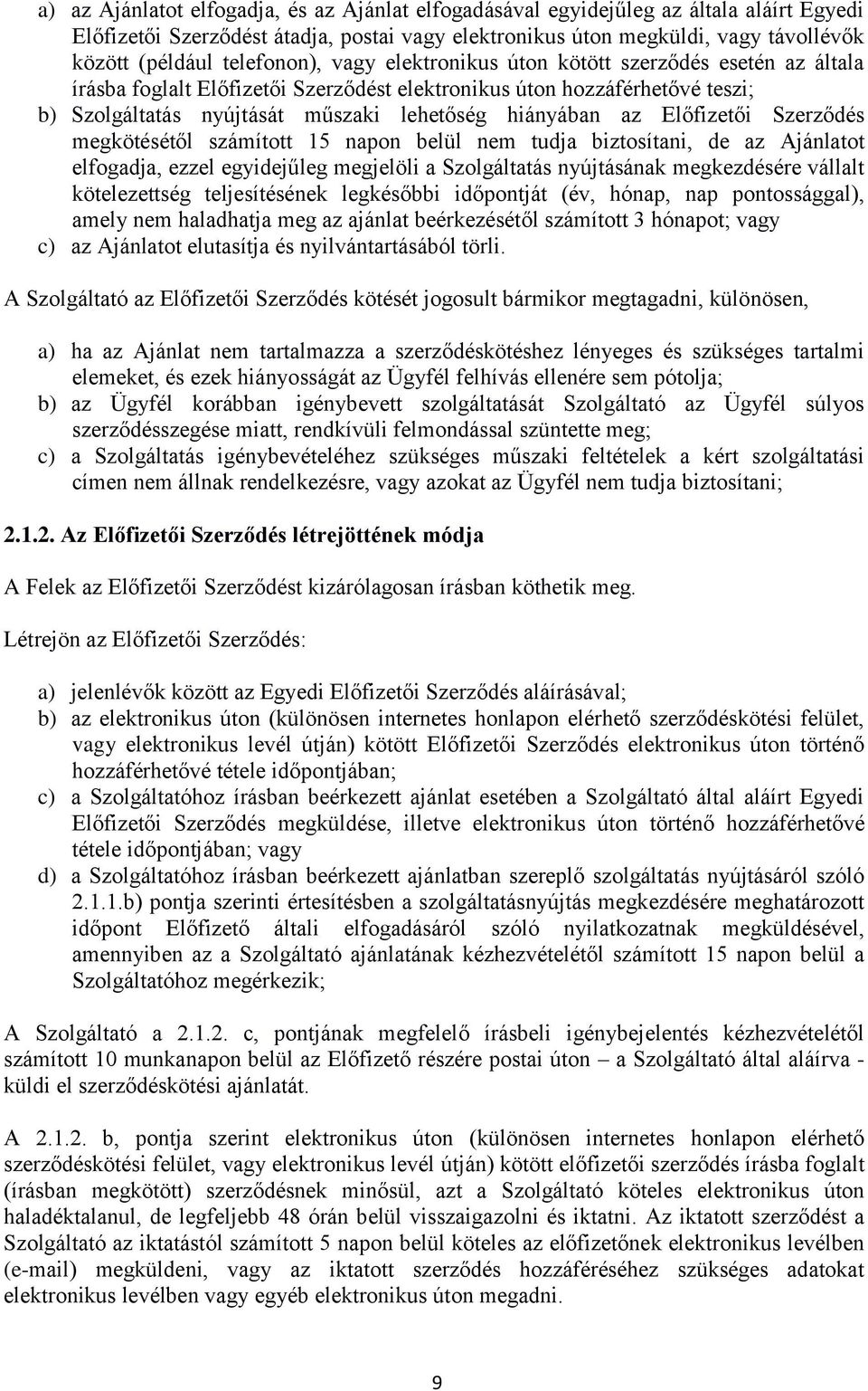 az Előfizetői Szerződés megkötésétől számított 15 napon belül nem tudja biztosítani, de az Ajánlatot elfogadja, ezzel egyidejűleg megjelöli a Szolgáltatás nyújtásának megkezdésére vállalt