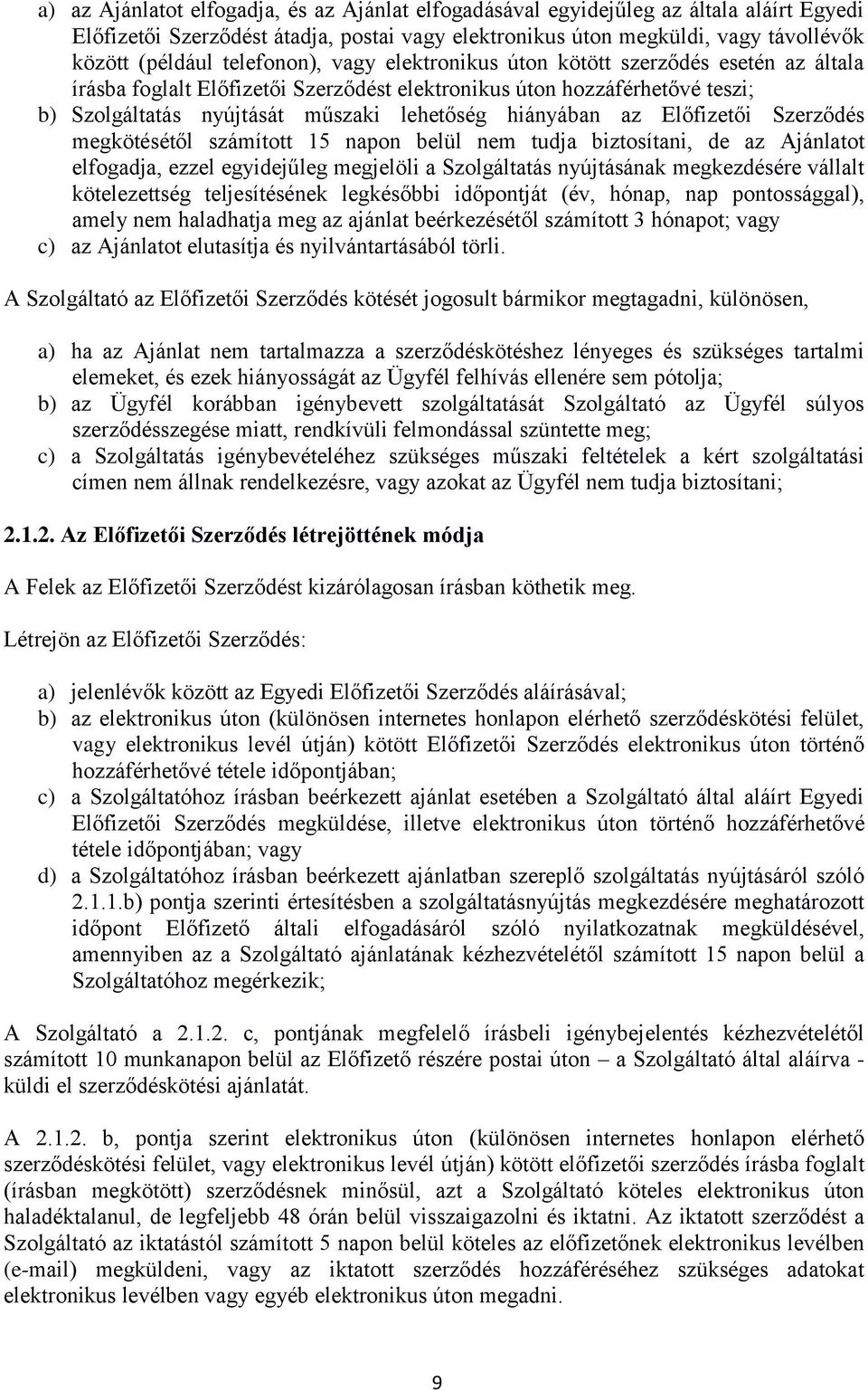 az Előfizetői Szerződés megkötésétől számított 15 napon belül nem tudja biztosítani, de az Ajánlatot elfogadja, ezzel egyidejűleg megjelöli a Szolgáltatás nyújtásának megkezdésére vállalt