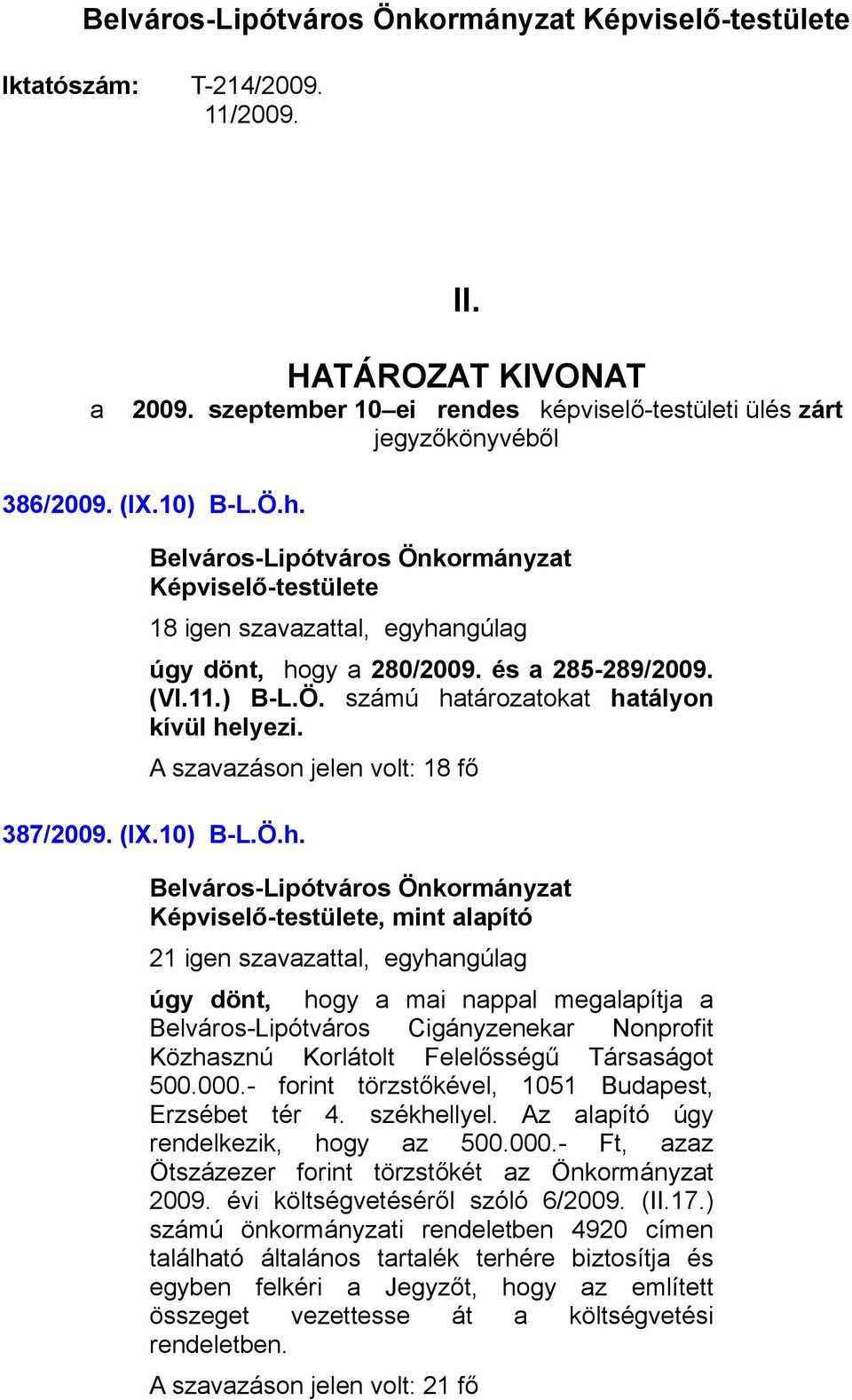 000.- forint törzstőkével, 1051 Budapest, Erzsébet tér 4. székhellyel. Az alapító úgy rendelkezik, hogy az 500.000.- Ft, azaz Ötszázezer forint törzstőkét az Önkormányzat 2009.