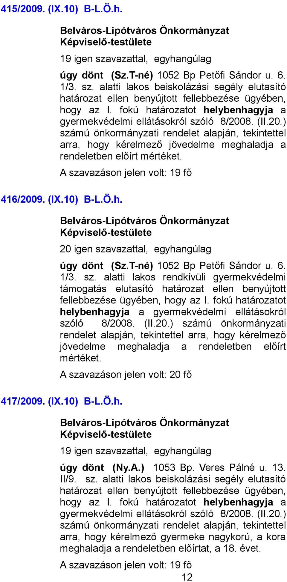 416/2009. (IX.10) B-L.Ö.h. úgy dönt (Sz.T-né) 1052 Bp Petőfi Sándor u. 6. 1/3. sz.