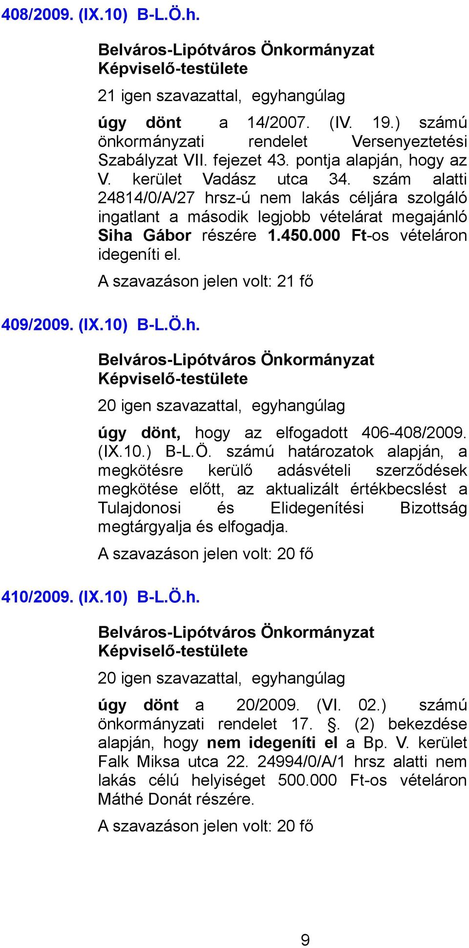 (IX.10.) B-L.Ö. számú határozatok alapján, a megkötésre kerülő adásvételi szerződések megkötése előtt, az aktualizált értékbecslést a Tulajdonosi és Elidegenítési Bizottság megtárgyalja és elfogadja.