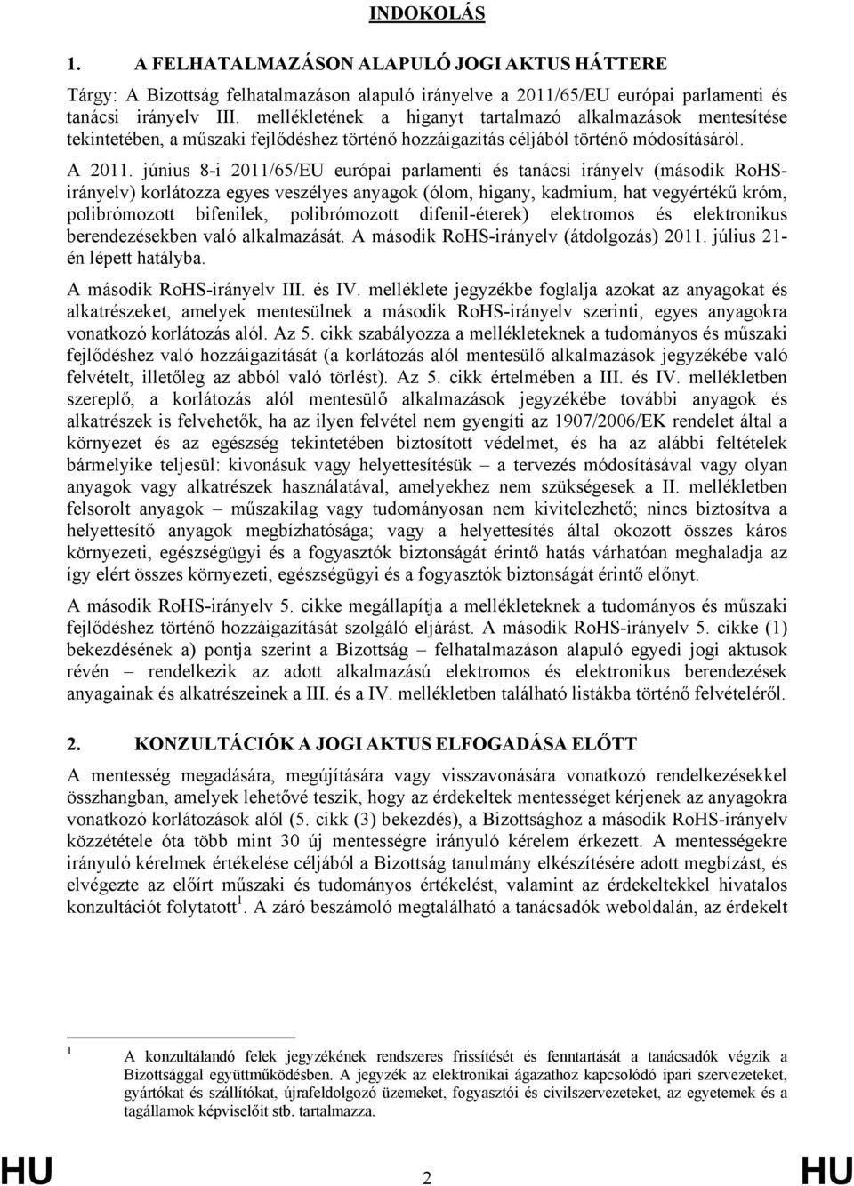 június 8-i 2011/65/EU európai parlamenti és tanácsi irányelv (második RoHSirányelv) korlátozza egyes veszélyes anyagok (ólom, higany, kadmium, hat vegyértékű króm, polibrómozott bifenilek,