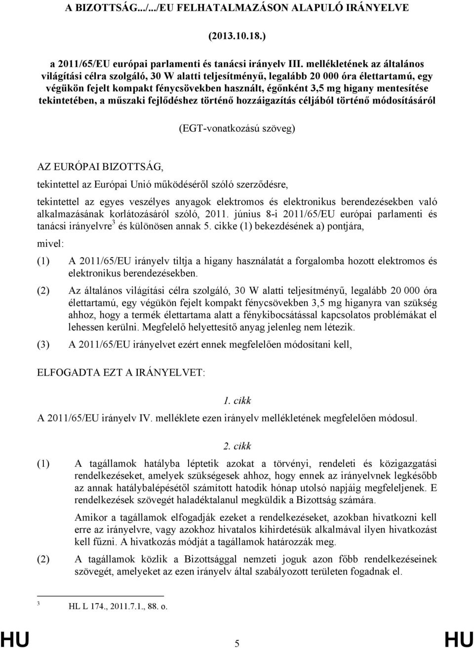 tekintetében, a műszaki fejlődéshez történő hozzáigazítás céljából történő módosításáról (EGT-vonatkozású szöveg) AZ EURÓPAI BIZOTTSÁG, tekintettel az Európai Unió működéséről szóló szerződésre,