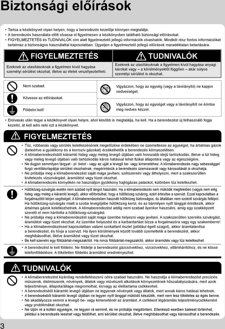 Mindkét rész fontos információkat tartalmaz a biztonságos használattal kapcsolatban. Ügyeljen a fi gyelmeztető jellegű előírások maradéktalan betartására.