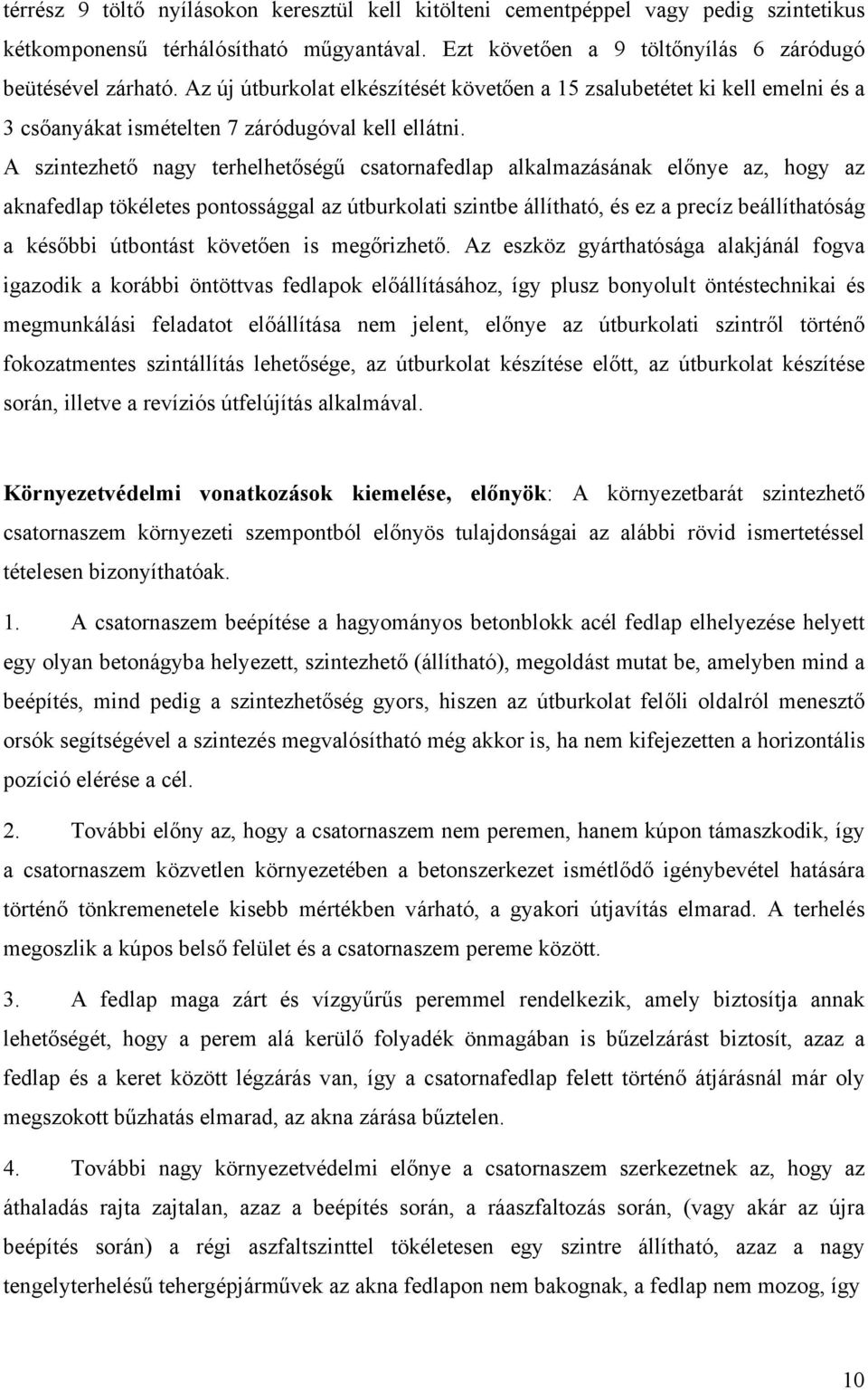 A szintezhető nagy terhelhetőségű csatornafedlap alkalmazásának előnye az, hogy az aknafedlap tökéletes pontossággal az útburkolati szintbe állítható, és ez a precíz beállíthatóság a későbbi